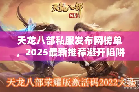 天龙八部私服发布网榜单，2025最新推荐避开陷阱选到神级私服？