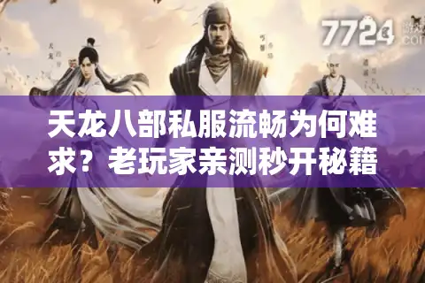 天龙八部私服流畅为何难求？老玩家亲测秒开秘籍揭秘