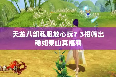 天龙八部私服放心玩?3招筛出稳如泰山真福利 天龙八部私服放心玩?3招筛出稳如泰山真福利