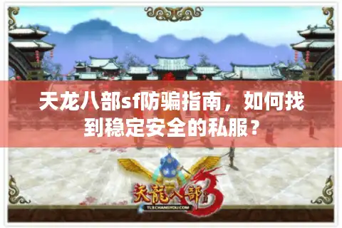 天龙八部sf防骗指南，如何找到稳定安全的私服？