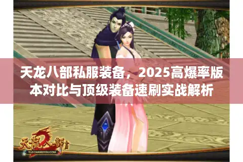 天龙八部私服装备，2025高爆率版本对比与顶级装备速刷实战解析