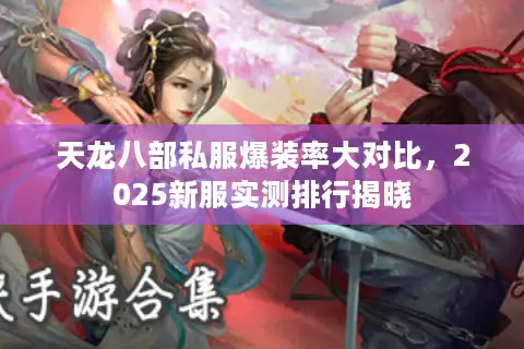 天龙八部私服爆装率大对比，2025新服实测排行揭晓