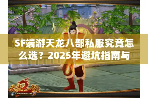 SF端游天龙八部私服究竟怎么选？2025年避坑指南与战力速升攻略