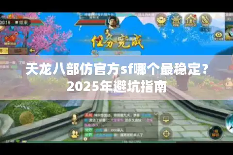 天龙八部仿官方sf哪个最稳定？2025年避坑指南
