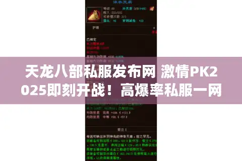 天龙八部私服发布网 激情PK2025即刻开战！高爆率私服一网打尽