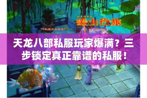 天龙八部私服玩家爆满？三步锁定真正靠谱的私服！