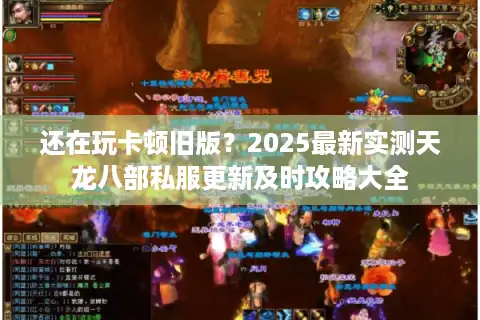 还在玩卡顿旧版？2025最新实测天龙八部私服更新及时攻略大全