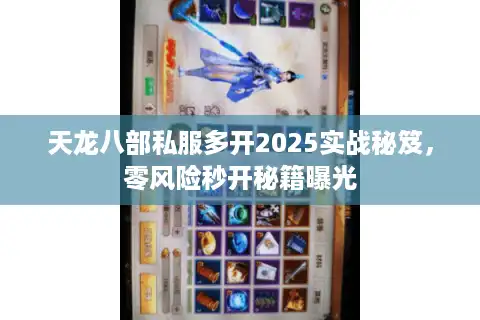 天龙八部私服多开2025实战秘笈，零风险秒开秘籍曝光