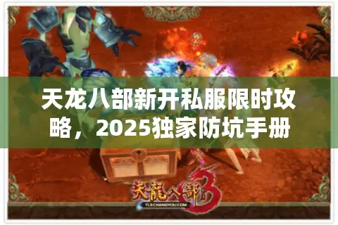 天龙八部新开私服限时攻略，2025独家防坑手册