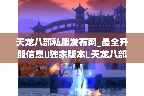 天龙八部私服发布网_最全开服信息▷独家版本◁天龙八部sf每日新区汇总