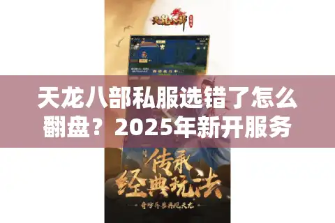 天龙八部私服选错了怎么翻盘？2025年新开服务器紧急避坑手册