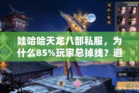 娃哈哈天龙八部私服，为什么85%玩家总掉线？避开陷阱的实战秘诀