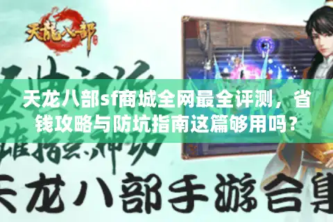 天龙八部sf商城全网最全评测，省钱攻略与防坑指南这篇够用吗？