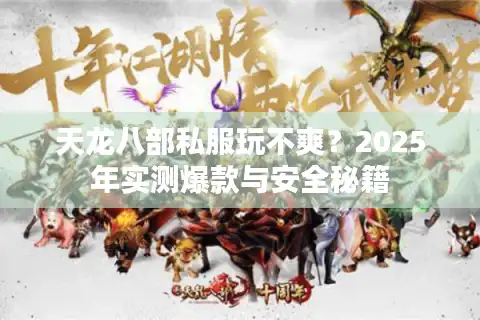 天龙八部私服玩不爽？2025年实测爆款与安全秘籍