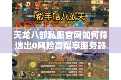天龙八部私服官网如何筛选出0风险高爆率服务器？