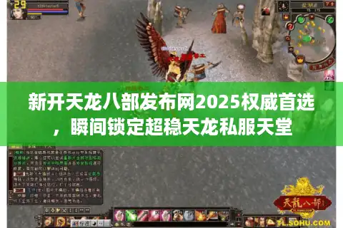 新开天龙八部发布网2025权威首选，瞬间锁定超稳天龙私服天堂