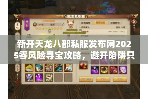 新开天龙八部私服发布网2025零风险寻宝攻略，避开陷阱只需三步？