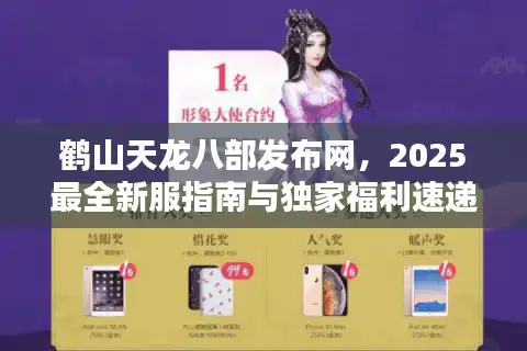 鹤山天龙八部发布网，2025最全新服指南与独家福利速递