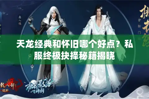 天龙经典和怀旧哪个好点？私服终极抉择秘籍揭晓