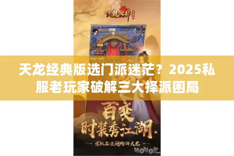 天龙经典版选门派迷茫？2025私服老玩家破解三大择派困局