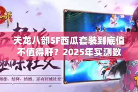 天龙八部SF西瓜套装到底值不值得肝？2025年实测数据揭秘