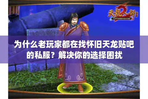 为什么老玩家都在找怀旧天龙贴吧的私服？解决你的选择困扰