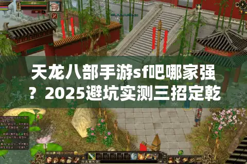 天龙八部手游sf吧哪家强？2025避坑实测三招定乾坤