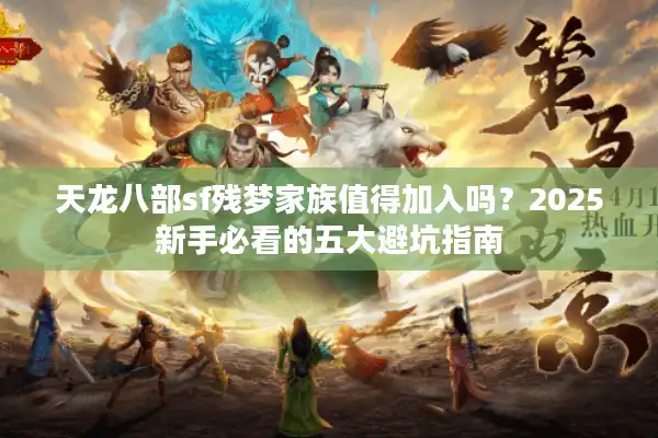 天龙八部sf残梦家族值得加入吗？2025新手必看的五大避坑指南
