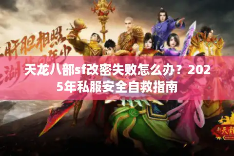 天龙八部sf改密失败怎么办？2025年私服安全自救指南