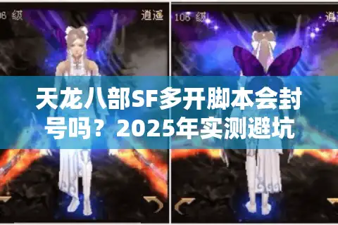 天龙八部SF多开脚本会封号吗？2025年实测避坑指南