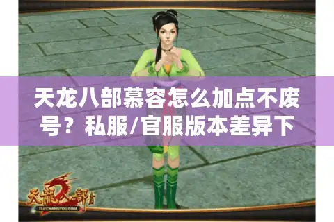 天龙八部慕容怎么加点不废号？私服/官服版本差异下的实战派答案
