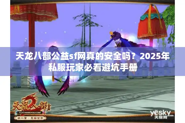 天龙八部公益sf网真的安全吗？2025年私服玩家必看避坑手册