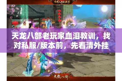 天龙八部老玩家血泪教训，找对私服/版本前，先看清外挂下载里的3个陷阱