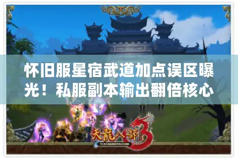 怀旧服星宿武道加点误区曝光！私服副本输出翻倍核心在此