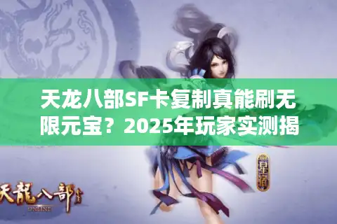 天龙八部SF卡复制真能刷无限元宝？2025年玩家实测揭露真相