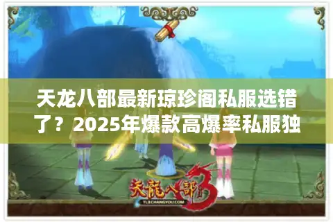 天龙八部最新琼珍阁私服选错了？2025年爆款高爆率私服独家避坑术
