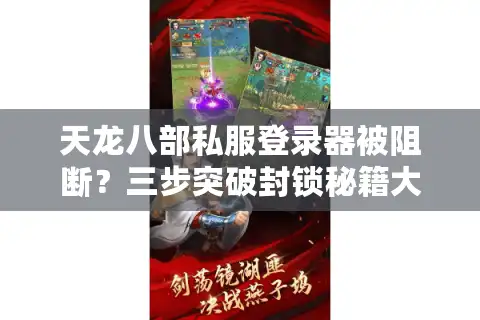 天龙八部私服登录器被阻断？三步突破封锁秘籍大公开