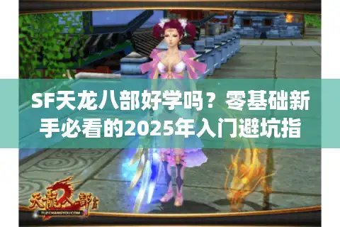 SF天龙八部好学吗？零基础新手必看的2025年入门避坑指南