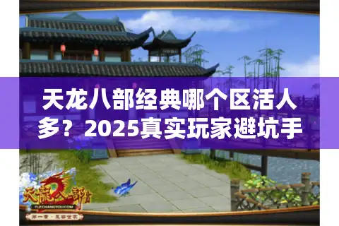 天龙八部经典哪个区活人多？2025真实玩家避坑手册