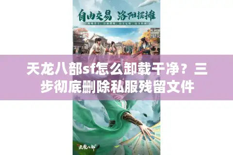 天龙八部sf怎么卸载干净？三步彻底删除私服残留文件