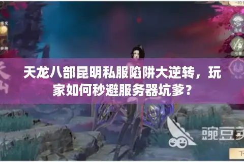 天龙八部昆明私服陷阱大逆转，玩家如何秒避服务器坑爹？