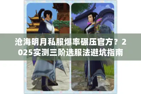 沧海明月私服爆率碾压官方？2025实测三阶选服法避坑指南