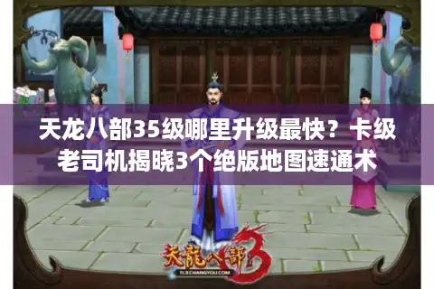 天龙八部35级哪里升级最快？卡级老司机揭晓3个绝版地图速通术