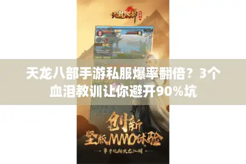 天龙八部手游私服爆率翻倍？3个血泪教训让你避开90%坑