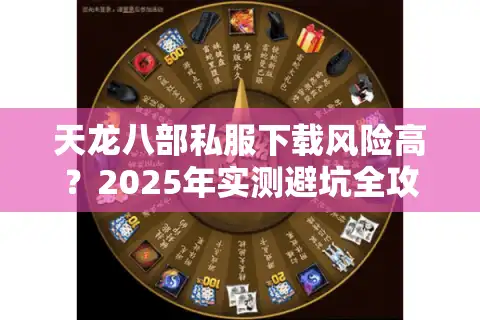 天龙八部私服下载风险高？2025年实测避坑全攻略