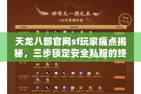 天龙八部官网sf玩家痛点揭秘,三步锁定安全私服的终极攻略? 天龙八部官网sf玩家痛点揭秘,三步锁定安全私服的终极攻略?