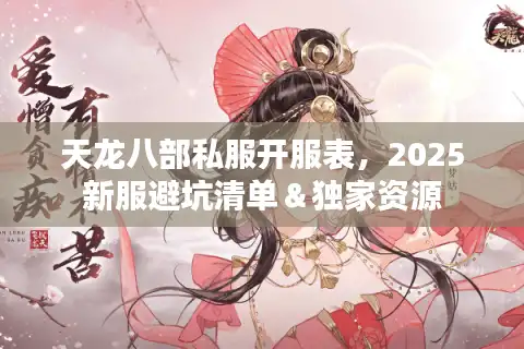 天龙八部私服开服表，2025新服避坑清单＆独家资源