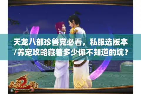 天龙八部珍兽党必看，私服选版本/养宠攻略藏着多少你不知道的坑？