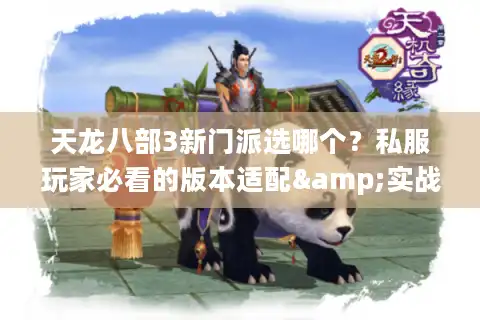 天龙八部3新门派选哪个？私服玩家必看的版本适配&实战强度分析