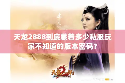 天龙2888到底藏着多少私服玩家不知道的版本密码? 天龙2888到底藏着多少私服玩家不知道的版本密码?